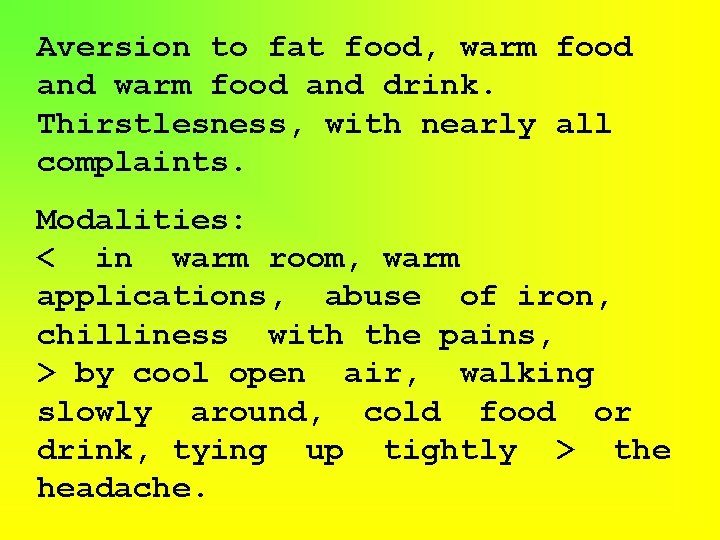 Aversion to fat food, warm food and drink. Thirstlesness, with nearly all complaints. Modalities: