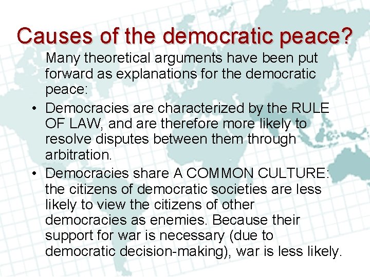Causes of the democratic peace? Many theoretical arguments have been put forward as explanations