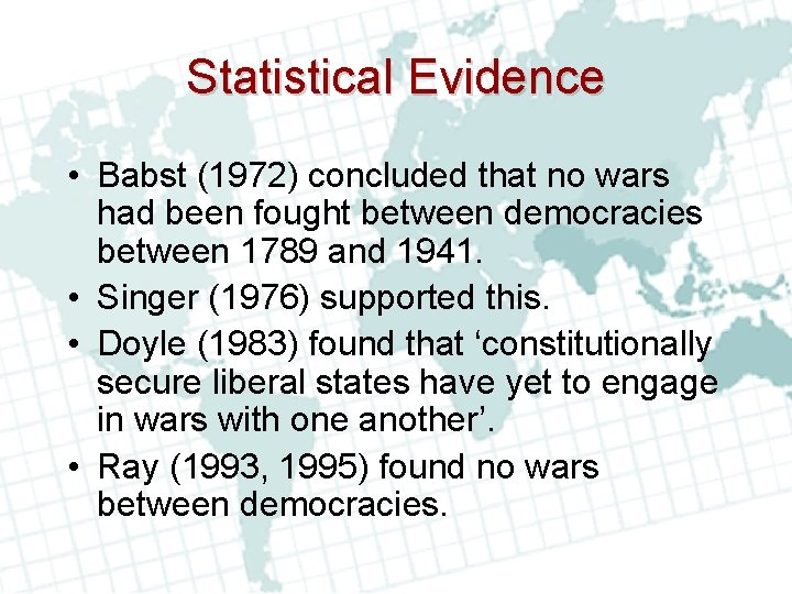 Statistical Evidence • Babst (1972) concluded that no wars had been fought between democracies