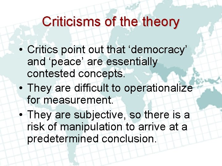 Criticisms of theory • Critics point out that ‘democracy’ and ‘peace’ are essentially contested