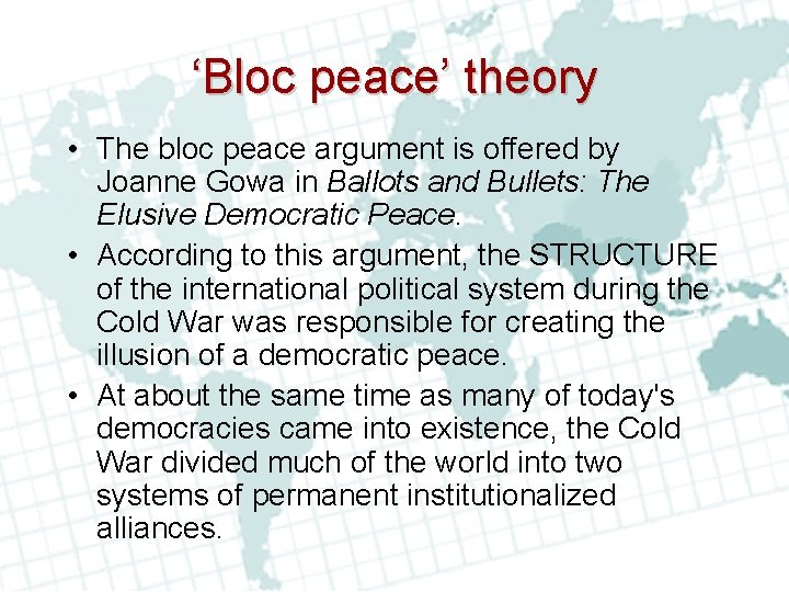 ‘Bloc peace’ theory • The bloc peace argument is offered by Joanne Gowa in