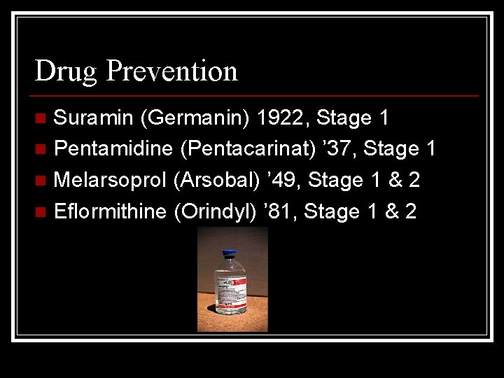 Drug Prevention Suramin (Germanin) 1922, Stage 1 n Pentamidine (Pentacarinat) ’ 37, Stage 1