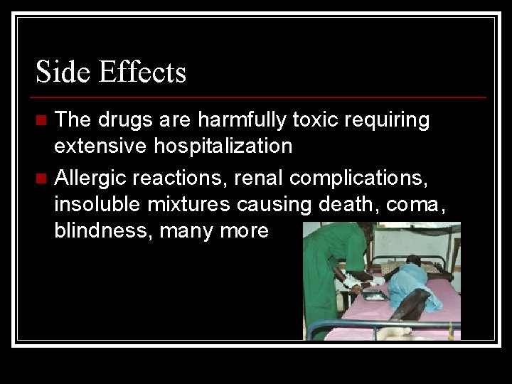 Side Effects The drugs are harmfully toxic requiring extensive hospitalization n Allergic reactions, renal