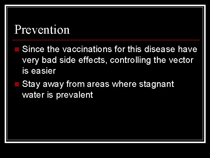 Prevention Since the vaccinations for this disease have very bad side effects, controlling the