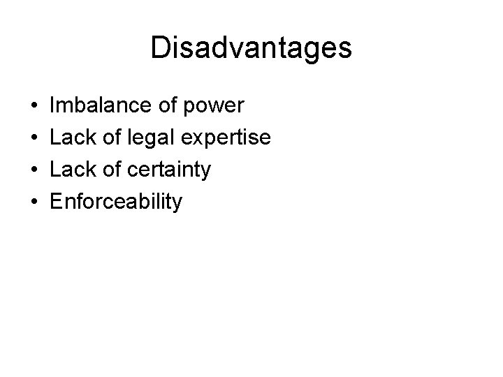 Disadvantages • • Imbalance of power Lack of legal expertise Lack of certainty Enforceability