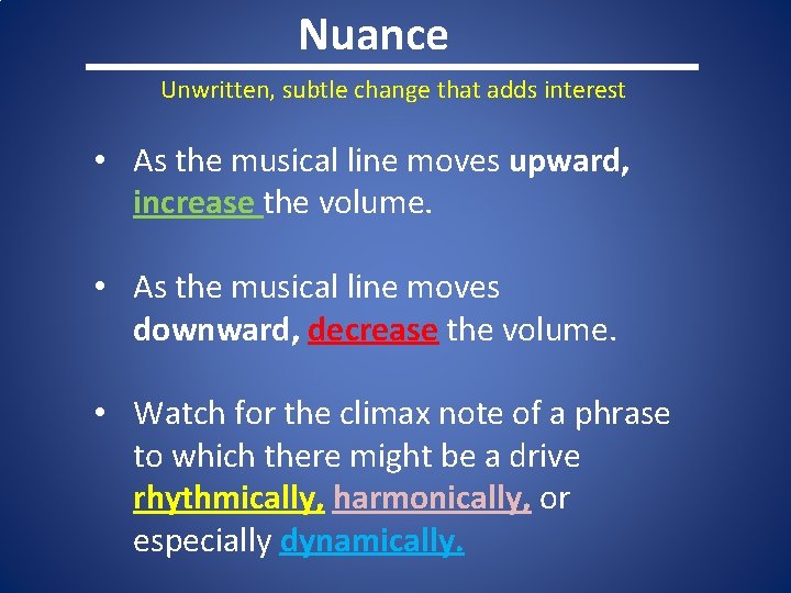 Nuance Unwritten, subtle change that adds interest • As the musical line moves upward,