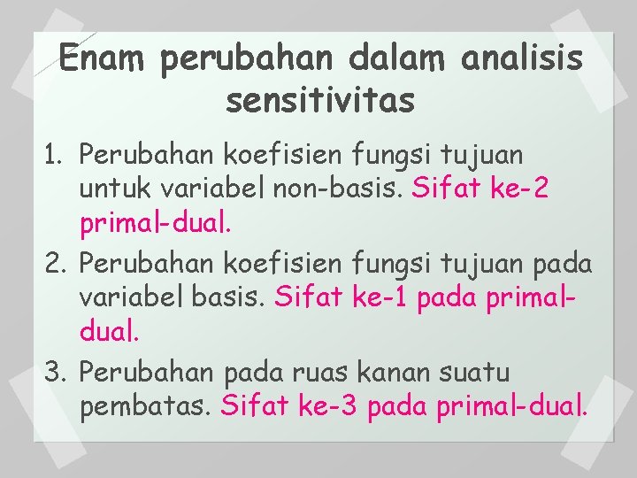 Enam perubahan dalam analisis sensitivitas 1. Perubahan koefisien fungsi tujuan untuk variabel non-basis. Sifat
