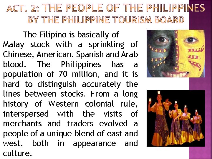 The Filipino is basically of Malay stock with a sprinkling of Chinese, American, Spanish