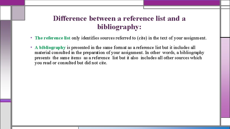 Difference between a reference list and a bibliography: • The reference list only identifies