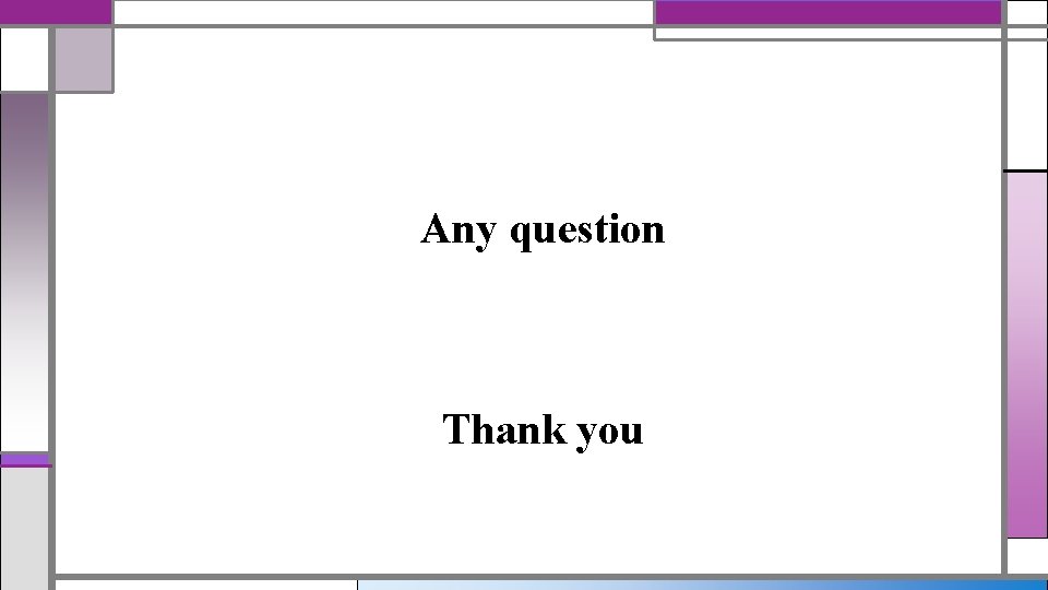 Any question Thank you 
