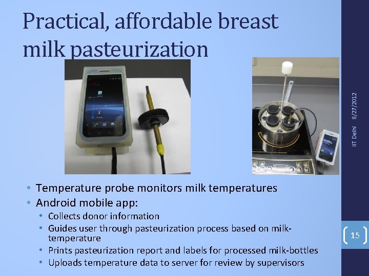 IIT Delhi 8/27/2012 Practical, affordable breast milk pasteurization • Temperature probe monitors milk temperatures