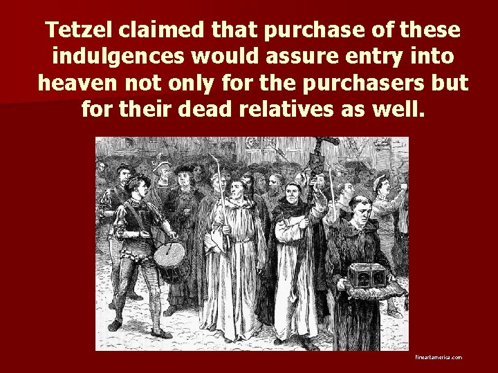 Tetzel claimed that purchase of these indulgences would assure entry into heaven not only