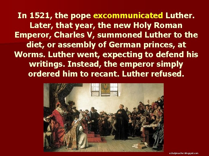 In 1521, the pope excommunicated Luther. Later, that year, the new Holy Roman Emperor,