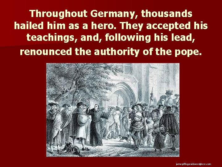 Throughout Germany, thousands hailed him as a hero. They accepted his teachings, and, following