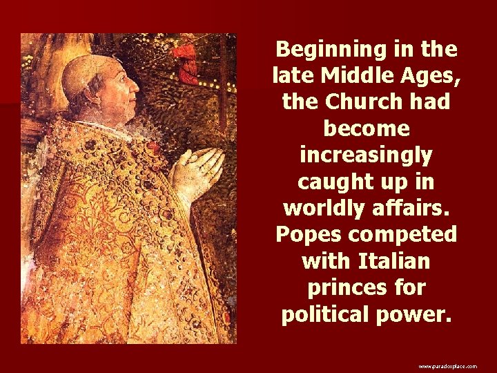 Beginning in the late Middle Ages, the Church had become increasingly caught up in