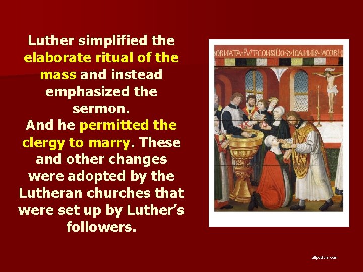 Luther simplified the elaborate ritual of the mass and instead emphasized the sermon. And