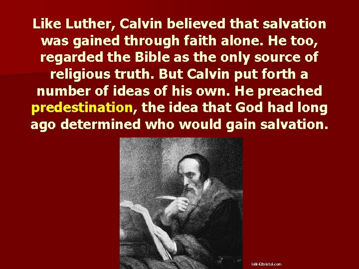 Like Luther, Calvin believed that salvation was gained through faith alone. He too, regarded