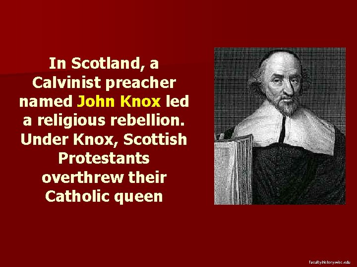 In Scotland, a Calvinist preacher named John Knox led a religious rebellion. Under Knox,