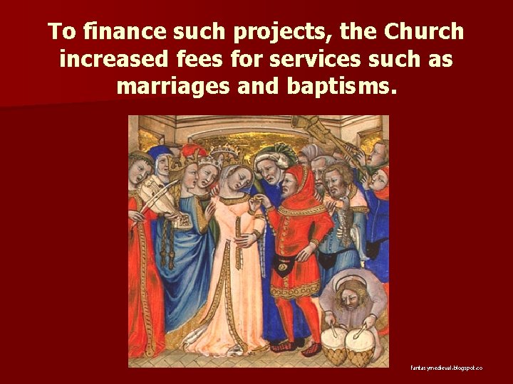 To finance such projects, the Church increased fees for services such as marriages and