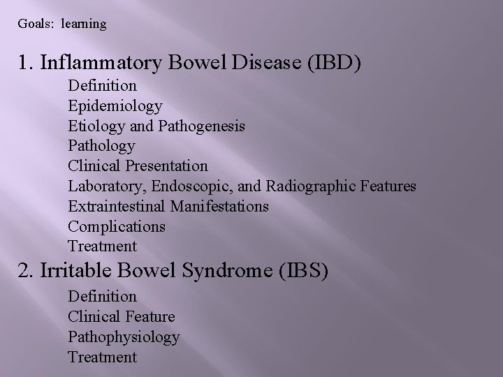 Goals: learning 1. Inflammatory Bowel Disease (IBD) Definition Epidemiology Etiology and Pathogenesis Pathology Clinical
