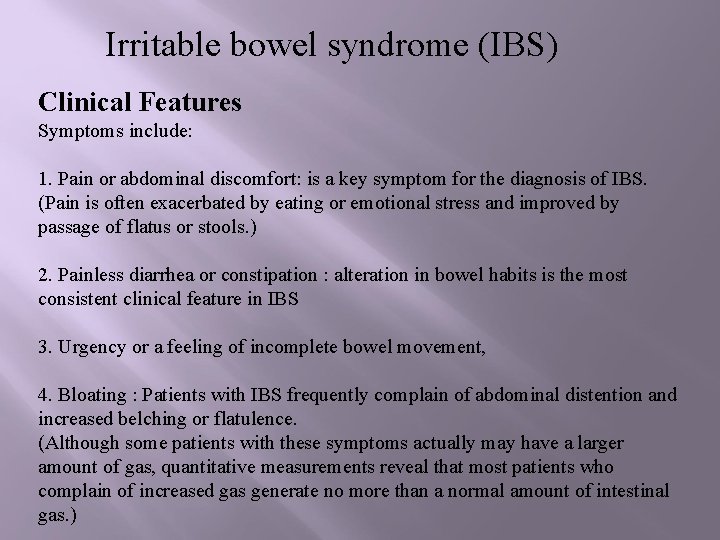 Irritable bowel syndrome (IBS) Clinical Features Symptoms include: 1. Pain or abdominal discomfort: is