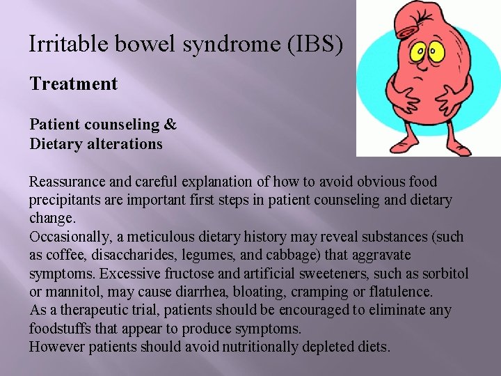 Irritable bowel syndrome (IBS) Treatment Patient counseling & Dietary alterations Reassurance and careful explanation