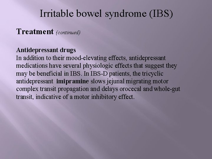 Irritable bowel syndrome (IBS) Treatment (continued) Antidepressant drugs In addition to their mood-elevating effects,