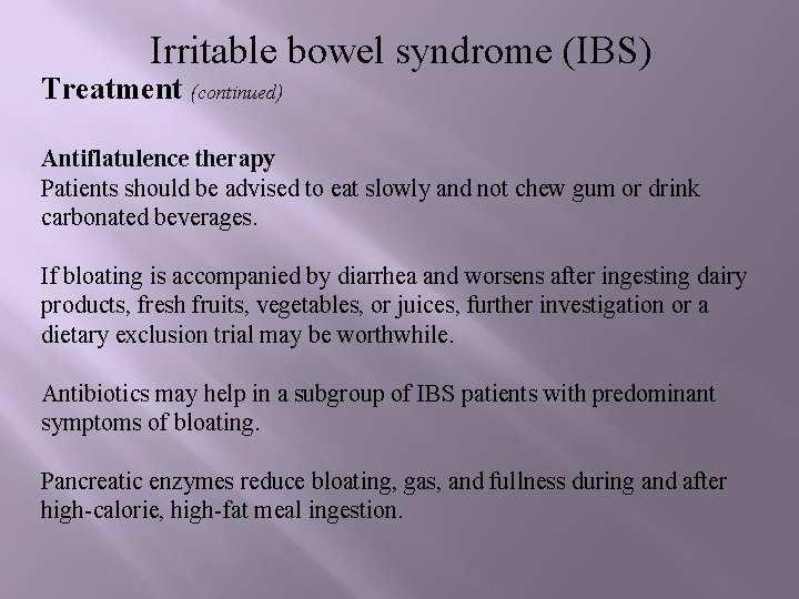 Irritable bowel syndrome (IBS) Treatment (continued) Antiflatulence therapy Patients should be advised to eat