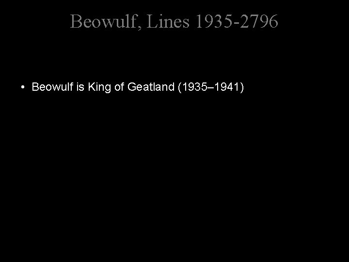 Beowulf, Lines 1935 -2796 • Beowulf is King of Geatland (1935– 1941) 