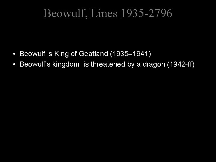 Beowulf, Lines 1935 -2796 • Beowulf is King of Geatland (1935– 1941) • Beowulf’s