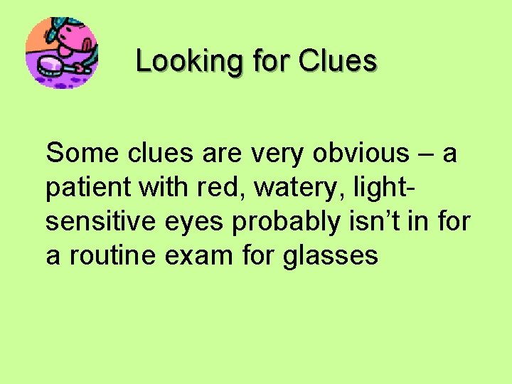 Looking for Clues Some clues are very obvious – a patient with red, watery,