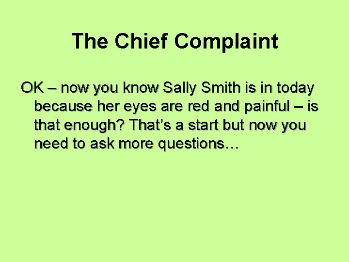 The Chief Complaint OK – now you know Sally Smith is in today because