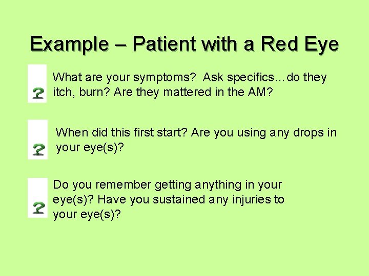 Example – Patient with a Red Eye What are your symptoms? Ask specifics…do they