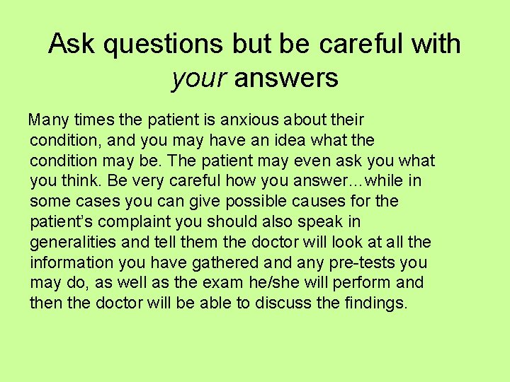 Ask questions but be careful with your answers Many times the patient is anxious