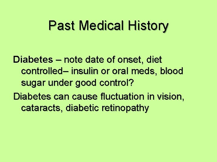 Past Medical History Diabetes – note date of onset, diet controlled– insulin or oral