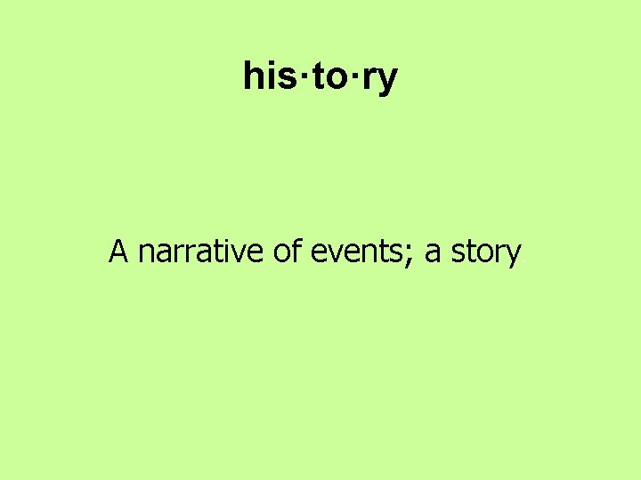 his·to·ry A narrative of events; a story. 