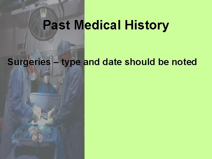Past Medical History Surgeries – type and date should be noted 