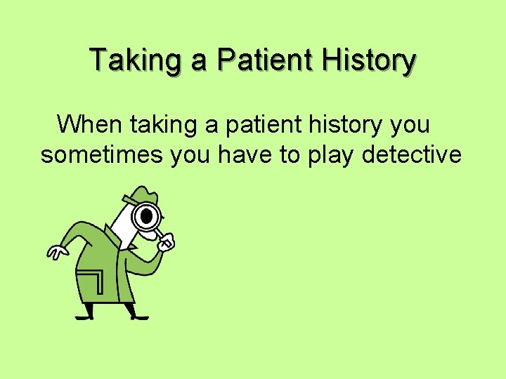 Taking a Patient History When taking a patient history you sometimes you have to