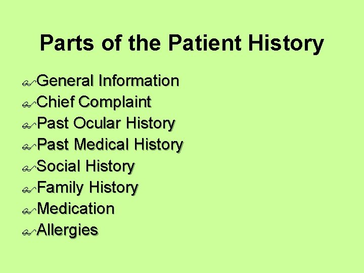 Parts of the Patient History $General Information $Chief Complaint $Past Ocular History $Past Medical