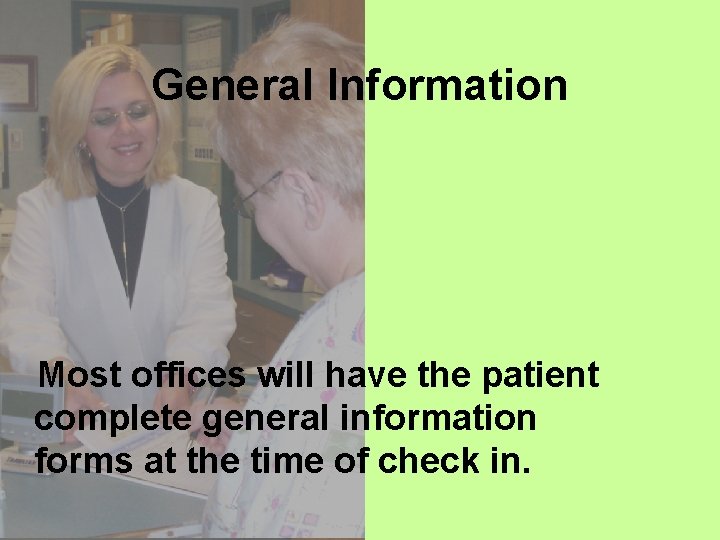 General Information Most offices will have the patient complete general information forms at the
