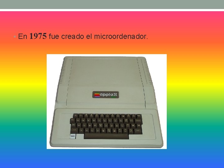  • En 1975 fue creado el microordenador. 