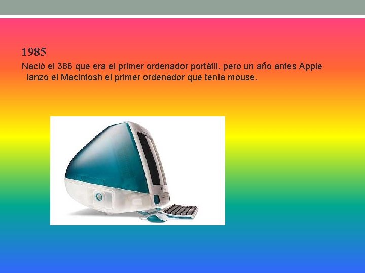 1985 Nació el 386 que era el primer ordenador portátil, pero un año antes