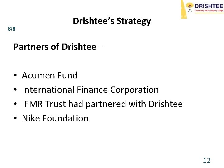 8/9 Drishtee’s Strategy Partners of Drishtee – • • Acumen Fund International Finance Corporation