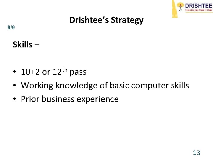 9/9 Drishtee’s Strategy Skills – • 10+2 or 12 th pass • Working knowledge