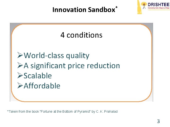 Innovation Sandbox* 4 conditions ØWorld-class quality ØA significant price reduction ØScalable ØAffordable *Taken from