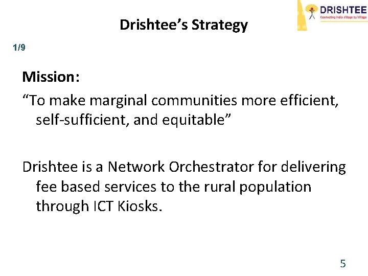 Drishtee’s Strategy 1/9 Mission: “To make marginal communities more efficient, self-sufficient, and equitable” Drishtee