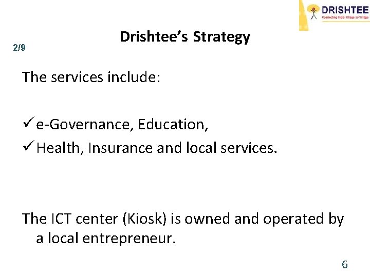 2/9 Drishtee’s Strategy The services include: ü e-Governance, Education, ü Health, Insurance and local