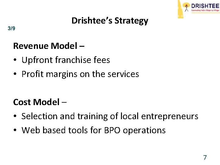 3/9 Drishtee’s Strategy Revenue Model – • Upfront franchise fees • Profit margins on