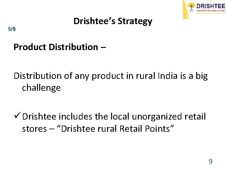 5/9 Drishtee’s Strategy Product Distribution – Distribution of any product in rural India is