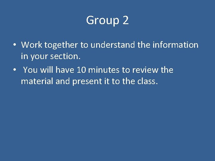 Group 2 • Work together to understand the information in your section. • You